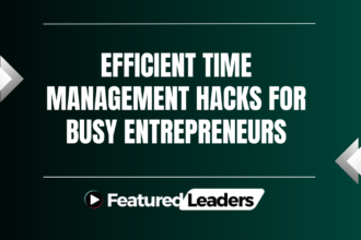 Efficient Time Management Hacks for Busy Entrepreneurs