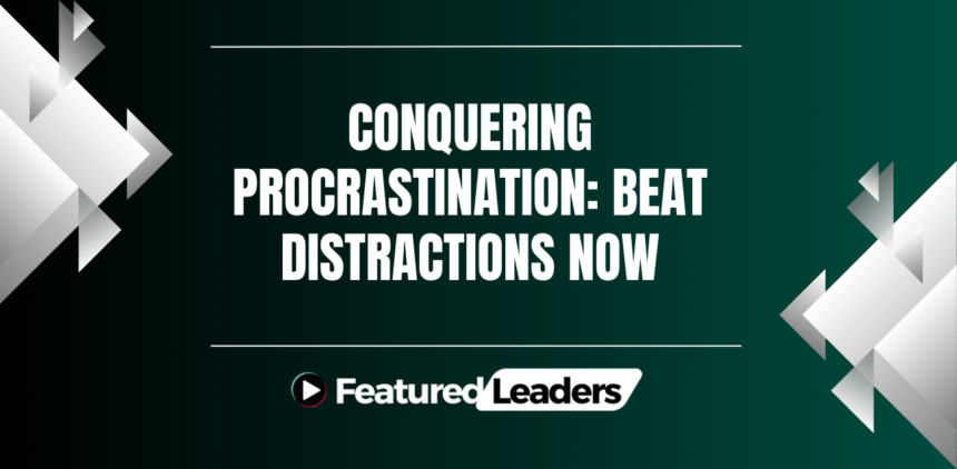 Conquering Procrastination: Beat Distractions Now