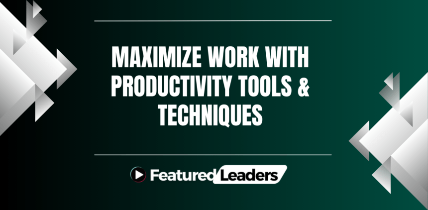 Maximize Work with Productivity Tools & Techniques