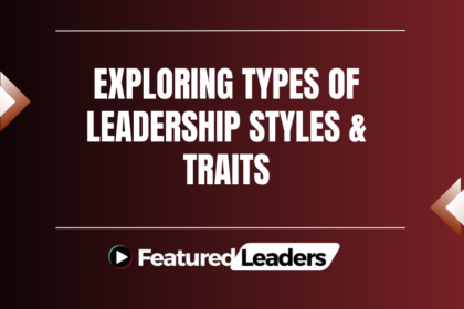 Exploring Types of Leadership Styles & Traits
