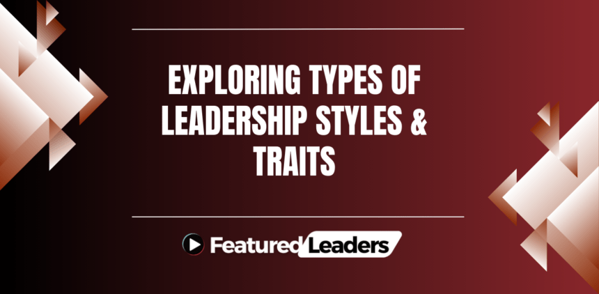 Exploring Types of Leadership Styles & Traits